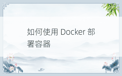 如何使用 Docker 部署容器