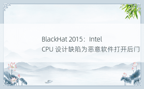 BlackHat 2015：Intel CPU 设计缺陷为恶意软件打开后门 
