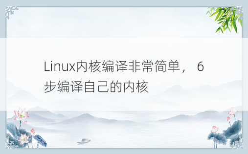 Linux内核编译非常简单， 6步编译自己的内核