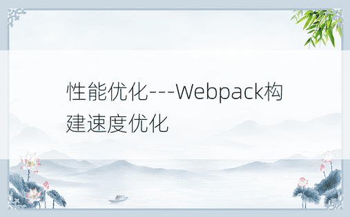 性能优化---Webpack构建速度优化