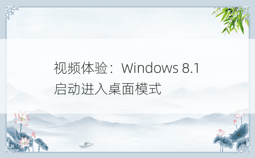视频体验：Windows 8.1启动进入桌面模式