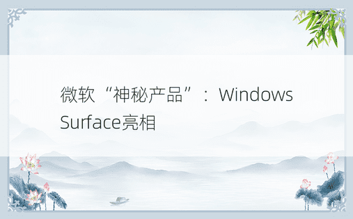 微软“神秘产品”：Windows Surface亮相