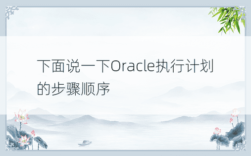 下面说一下Oracle执行计划的步骤顺序