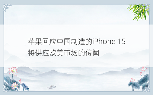 苹果回应中国制造的iPhone 15将供应欧美市场的传闻