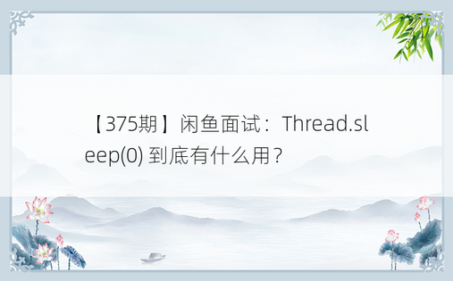 【375期】闲鱼面试：Thread.sleep(0) 到底有什么用？