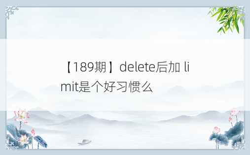 【189期】delete后加 limit是个好习惯么