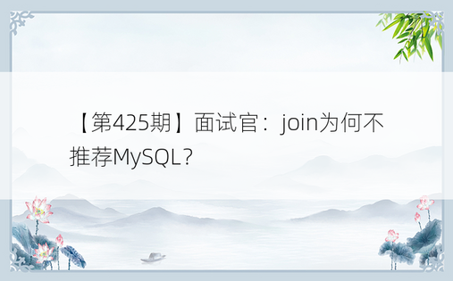 【第425期】面试官：join为何不推荐MySQL？ 