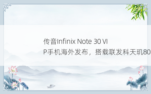 传音Infinix Note 30 VIP手机海外发布，搭载联发科天玑8050