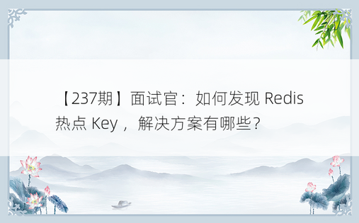 【237期】面试官：如何发现 Redis 热点 Key ，解决方案有哪些？