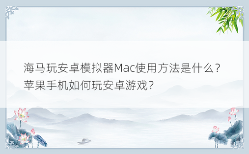 海马玩安卓模拟器Mac使用方法是什么？ 苹果手机如何玩安卓游戏？