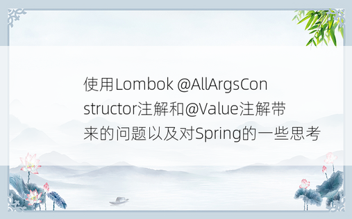 使用Lombok @AllArgsConstructor注解和@Value注解带来的问题以及对Spring的一些思考