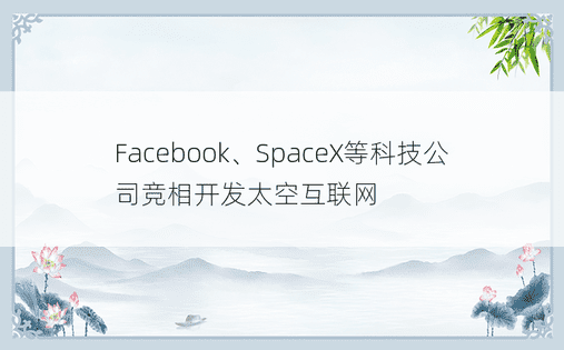 Facebook、SpaceX等科技公司竞相开发太空互联网