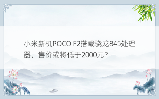 小米新机POCO F2搭载骁龙845处理器，售价或将低于2000元？ 