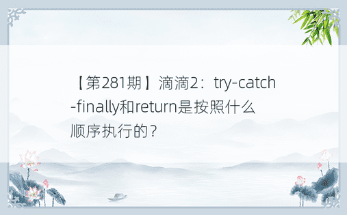 【第281期】滴滴2：try-catch-finally和return是按照什么顺序执行的？ 