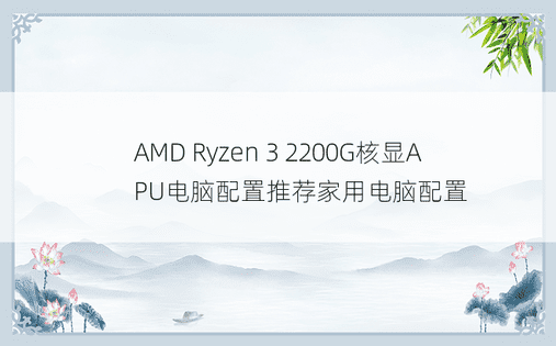AMD Ryzen 3 2200G核显APU电脑配置推荐家用电脑配置