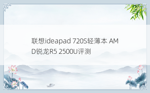 联想ideapad 720S轻薄本 AMD锐龙R5 2500U评测