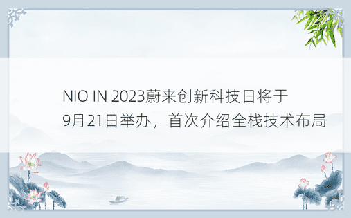 NIO IN 2023蔚来创新科技日将于9月21日举办，首次介绍全栈技术布局