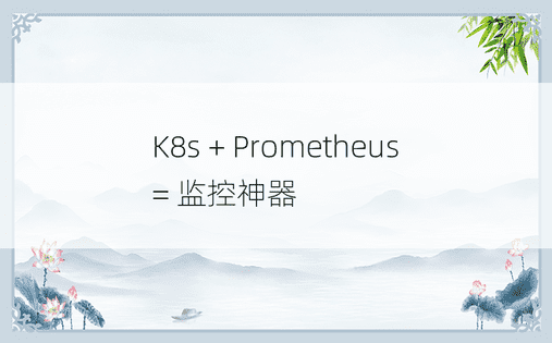 K8s + Prometheus = 监控神器