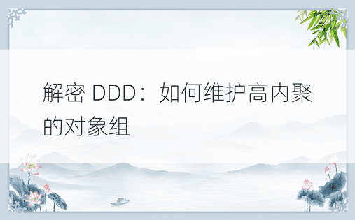 解密 DDD：如何维护高内聚的对象组