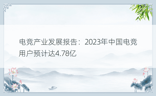 电竞产业发展报告：2023年中国电竞用户预计达4.78亿