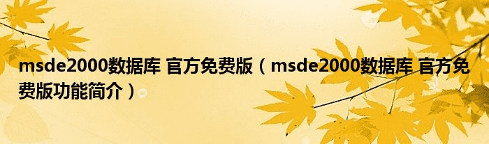 msde2000数据库 官方免费版（msde2000数据库 官方免费版功能简介）