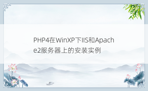 PHP4在WinXP下IIS和Apache2服务器上的安装实例