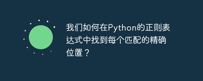 我们如何在Python的正则表达式中找到每个匹配的精确位置？