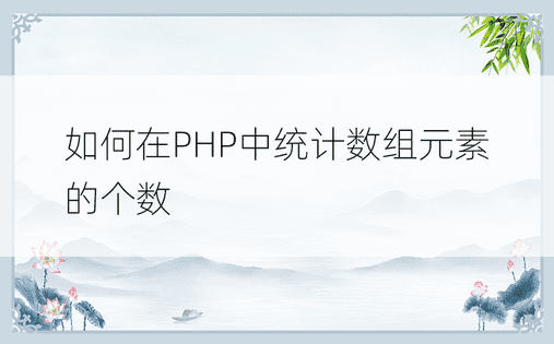 如何在PHP中统计数组元素的个数