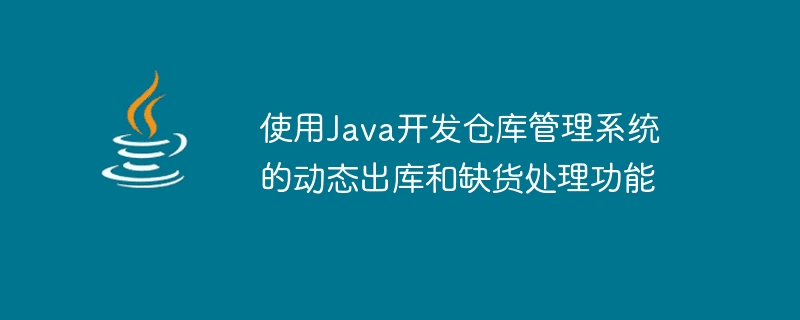 使用Java开发仓库管理系统的动态出库和缺货处理功能