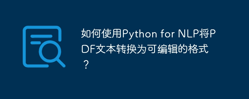 如何使用Python进行NLP将PDF文本转换为可编辑格式？ 