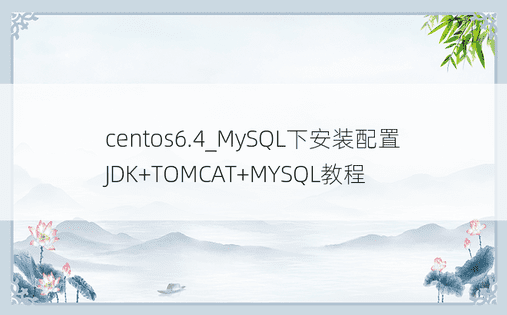 centos6.4_MySQL下安装配置JDK+TOMCAT+MYSQL教程