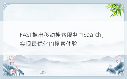 FAST推出移动搜索服务mSearch，实现最优化的搜索体验