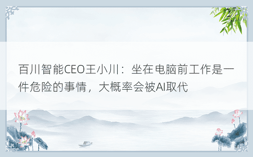百川智能CEO王小川：坐在电脑前工作是一件危险的事情，大概率会被AI取代