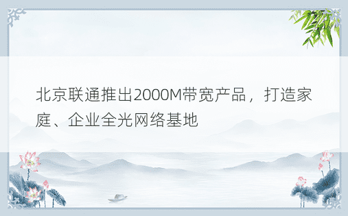 北京联通推出2000M带宽产品，打造家庭、企业全光网络基地