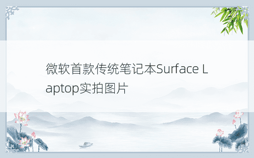 微软首款传统笔记本Surface Laptop实拍图片