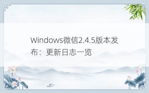 Windows微信2.4.5版本发布：更新日志一览