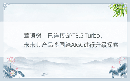 莺语树：已连接GPT3.5 Turbo，未来其产品将围绕AIGC进行升级探索 