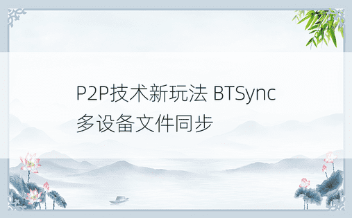 P2P技术新玩法 BTSync多设备文件同步