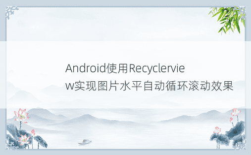 Android使用Recyclerview实现图片水平自动循环滚动效果