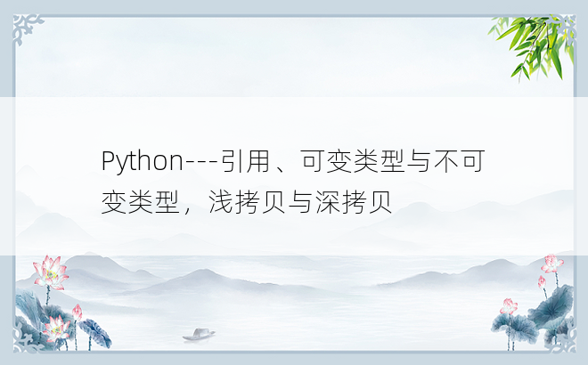 
Python---引用、可变类型与不可变类型，浅拷贝与深拷贝