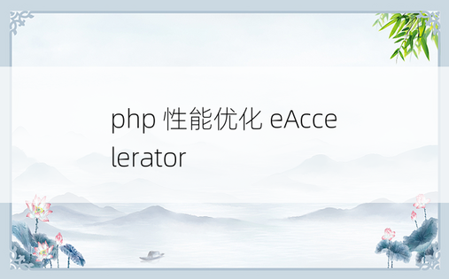 
php 性能优化 eAccelerator