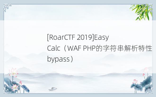 
[RoarCTF 2019]Easy Calc（WAF PHP的字符串解析特性bypass）