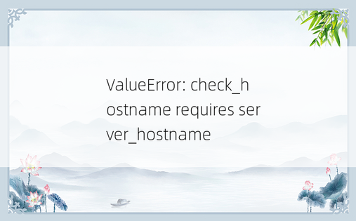 
ValueError: check_hostname requires server_hostname