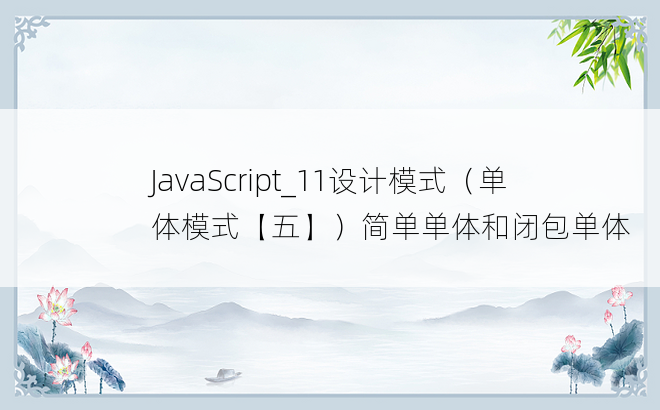 
JavaScript_11设计模式（单体模式【五】）简单单体和闭包单体