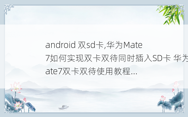 
android 双sd卡,华为Mate7如何实现双卡双待同时插入SD卡 华为Mate7双卡双待使用教程...