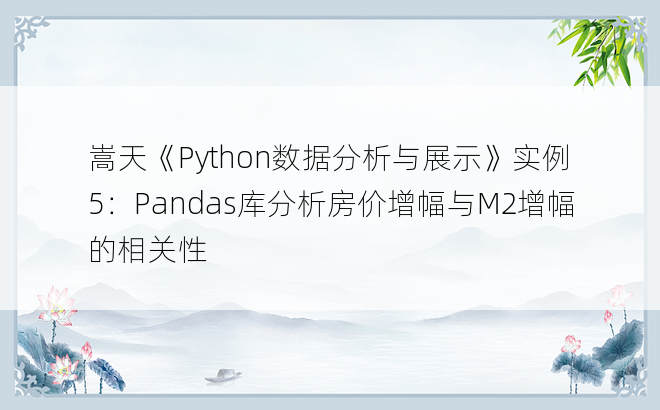 
嵩天《Python数据分析与展示》实例5：Pandas库分析房价增幅与M2增幅的相关性