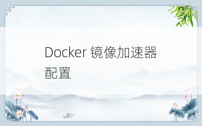
Docker 镜像加速器配置