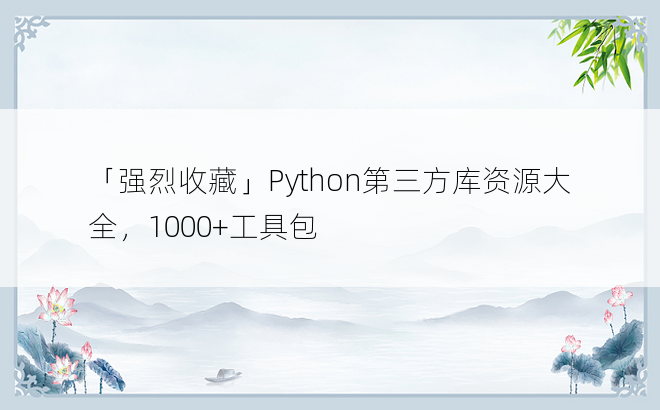 
「强烈收藏」Python第三方库资源大全，1000+工具包