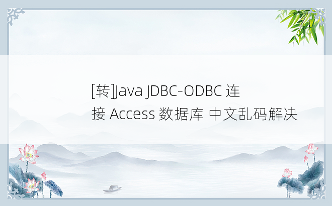 
[转]Java JDBC-ODBC 连接 Access 数据库 中文乱码解决