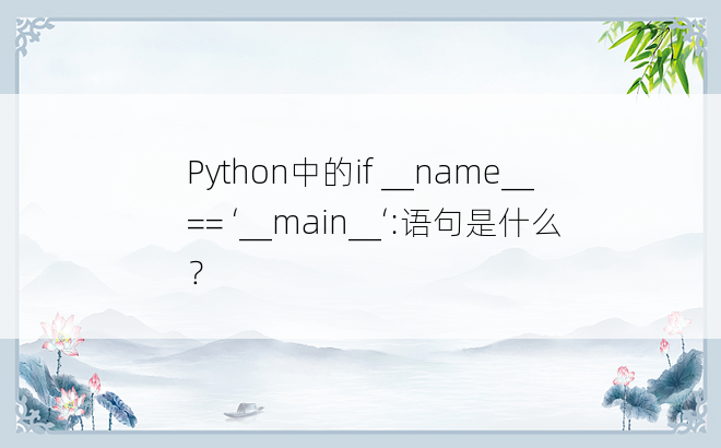 
Python中的if __name__ == ‘__main__‘:语句是什么？